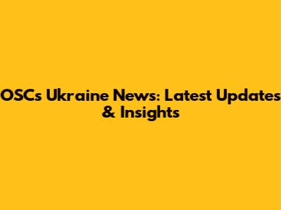 OSC's Ukraine News: Latest Updates & Insights