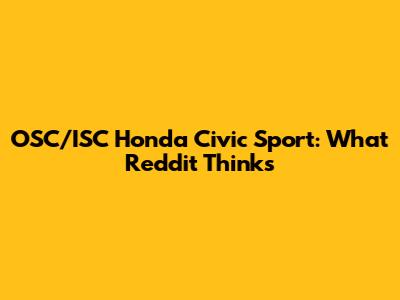 OSC/ISC Honda Civic Sport: What Reddit Thinks