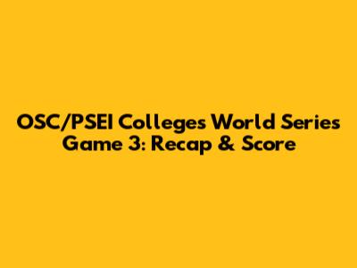 OSC/PSEI Colleges World Series Game 3: Recap & Score