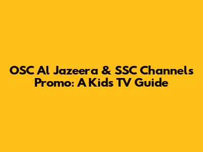 OSC Al Jazeera & SSC Channels Promo: A Kid's TV Guide