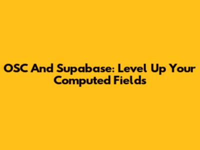 OSC And Supabase: Level Up Your Computed Fields