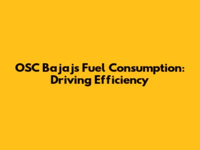 OSC Bajaj's Fuel Consumption: Driving Efficiency