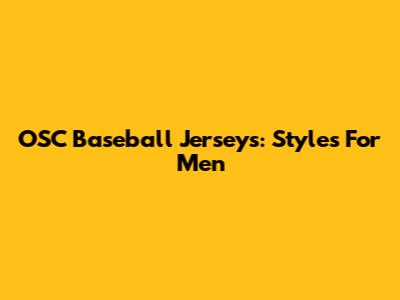 OSC Baseball Jerseys: Styles For Men
