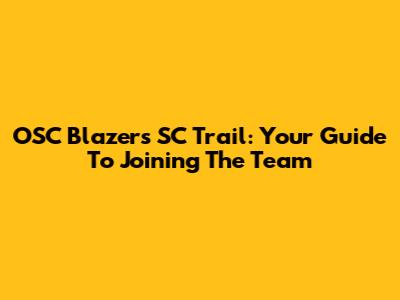 OSC Blazers SC Trail: Your Guide To Joining The Team
