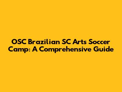 OSC Brazilian SC Arts Soccer Camp: A Comprehensive Guide