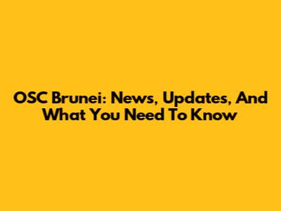 OSC Brunei: News, Updates, And What You Need To Know