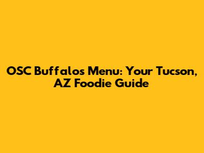 OSC Buffalo's Menu: Your Tucson, AZ Foodie Guide