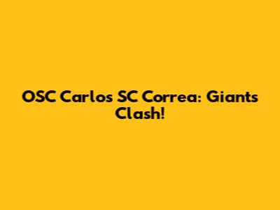 OSC Carlos SC Correa: Giants Clash!