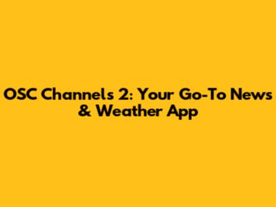 OSC Channels 2: Your Go-To News & Weather App