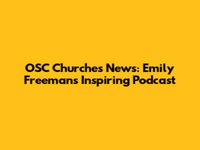 OSC Churches News: Emily Freeman's Inspiring Podcast
