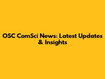 OSC ComSci News: Latest Updates & Insights