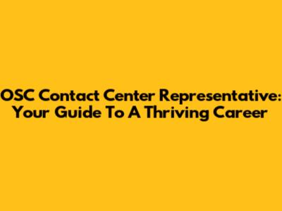 OSC Contact Center Representative: Your Guide To A Thriving Career