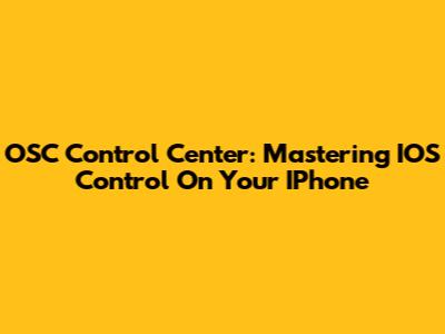 OSC Control Center: Mastering IOS Control On Your IPhone