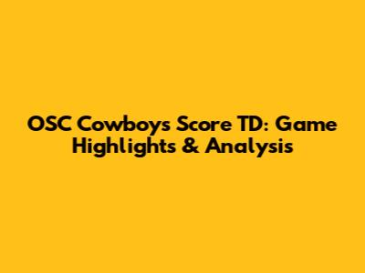 OSC Cowboys Score TD: Game Highlights & Analysis