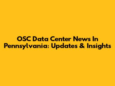 OSC Data Center News In Pennsylvania: Updates & Insights