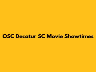 OSC Decatur SC Movie Showtimes