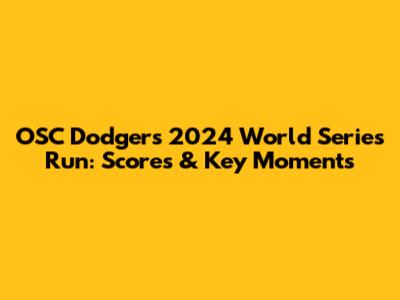 OSC Dodgers' 2024 World Series Run: Scores & Key Moments