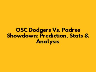 OSC Dodgers Vs. Padres Showdown: Prediction, Stats & Analysis