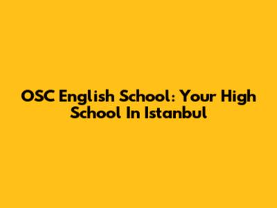 OSC English School: Your High School In Istanbul