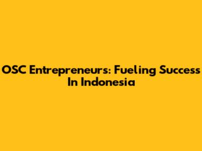 OSC Entrepreneurs: Fueling Success In Indonesia