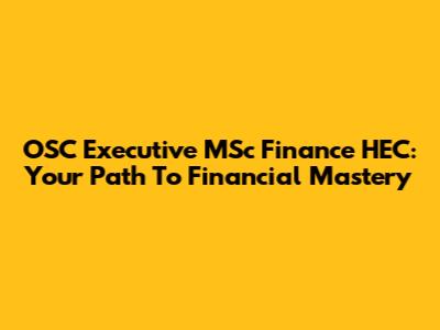 OSC Executive MSc Finance HEC: Your Path To Financial Mastery