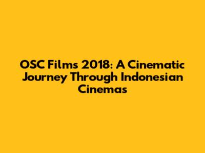 OSC Films 2018: A Cinematic Journey Through Indonesian Cinemas
