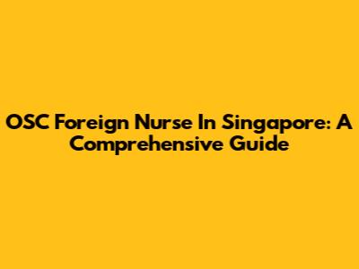 OSC Foreign Nurse In Singapore: A Comprehensive Guide