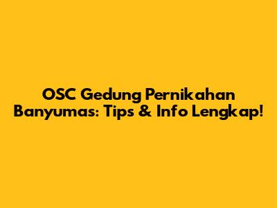 OSC Gedung Pernikahan Banyumas: Tips & Info Lengkap!