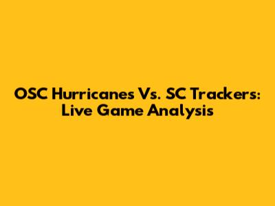 OSC Hurricanes Vs. SC Trackers: Live Game Analysis