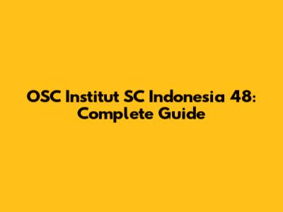 OSC Institut SC Indonesia 48: Complete Guide
