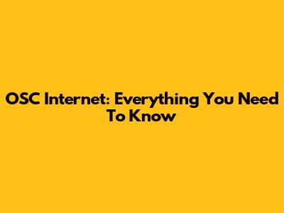 OSC Internet: Everything You Need To Know