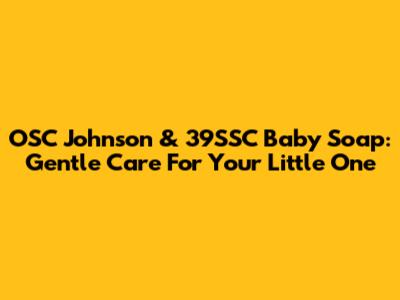 OSC Johnson & 39SSC Baby Soap: Gentle Care For Your Little One