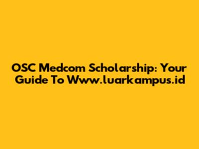 OSC Medcom Scholarship: Your Guide To Www.luarkampus.id