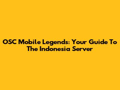 OSC Mobile Legends: Your Guide To The Indonesia Server