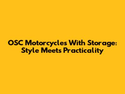 OSC Motorcycles With Storage: Style Meets Practicality