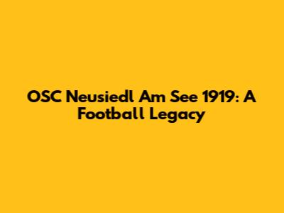 OSC Neusiedl Am See 1919: A Football Legacy