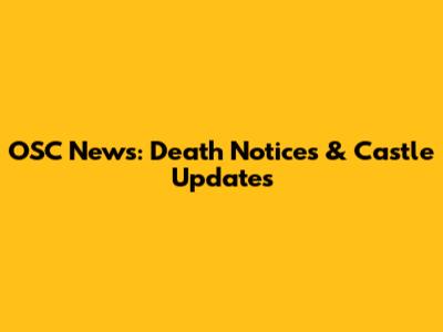 OSC News: Death Notices & Castle Updates