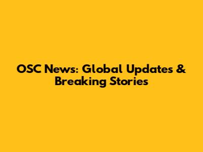 OSC News: Global Updates & Breaking Stories