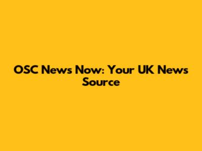 OSC News Now: Your UK News Source