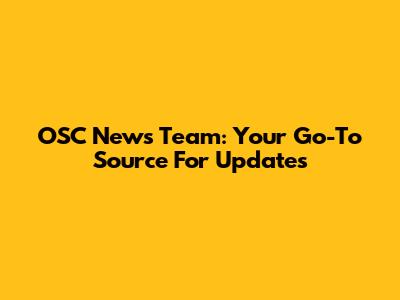 OSC News Team: Your Go-To Source For Updates