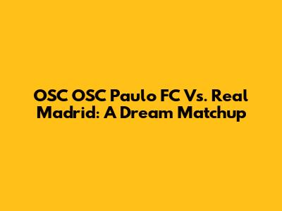 OSC OSC Paulo FC Vs. Real Madrid: A Dream Matchup