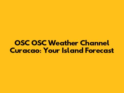 OSC OSC Weather Channel Curacao: Your Island Forecast