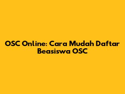 OSC Online: Cara Mudah Daftar Beasiswa OSC