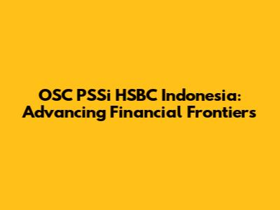 OSC PSSi HSBC Indonesia: Advancing Financial Frontiers