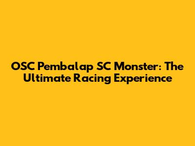 OSC Pembalap SC Monster: The Ultimate Racing Experience