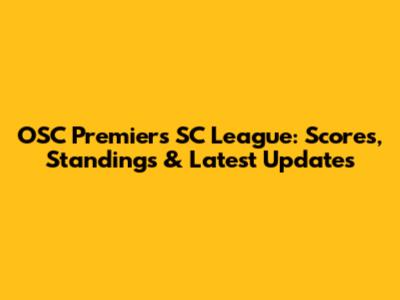 OSC Premiers SC League: Scores, Standings & Latest Updates