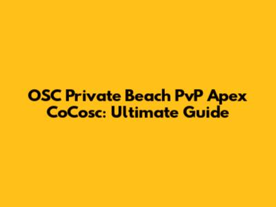 OSC Private Beach PvP Apex CoCosc: Ultimate Guide