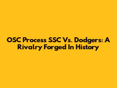OSC Process SSC Vs. Dodgers: A Rivalry Forged In History