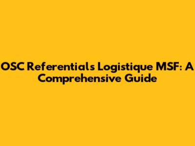 OSC Referentials Logistique MSF: A Comprehensive Guide