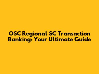 OSC Regional SC Transaction Banking: Your Ultimate Guide